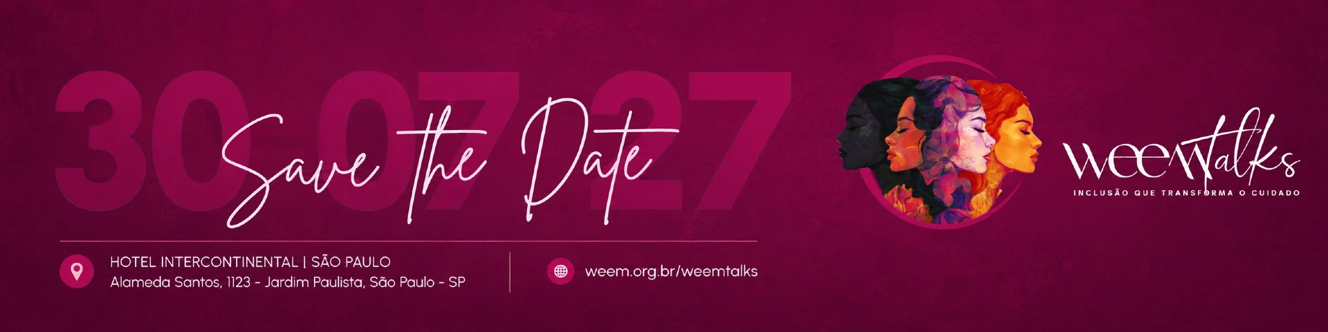 Banner em tons de vinho com ilustração de quatro mulheres e o texto: “Save the Date, trinta de julho de dois mil e vinte e sete. Hotel Intercontinental São Paulo. Alameda Santos, mil cento e vinte e três – Jardim Paulista, São Paulo – SP. weem.org.br/weemtalks. WEEMtalks – Inclusão que transforma o cuidado.”